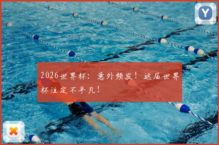 2026世界杯：意外频发！这届世界杯注定不平凡！