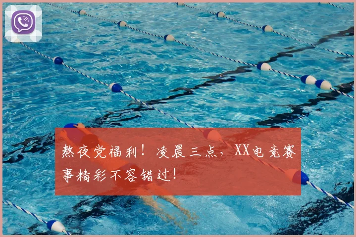 熬夜党福利！凌晨三点，XX电竞赛事精彩不容错过！