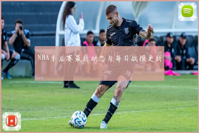 NBA季后赛最新动态与每日战报更新