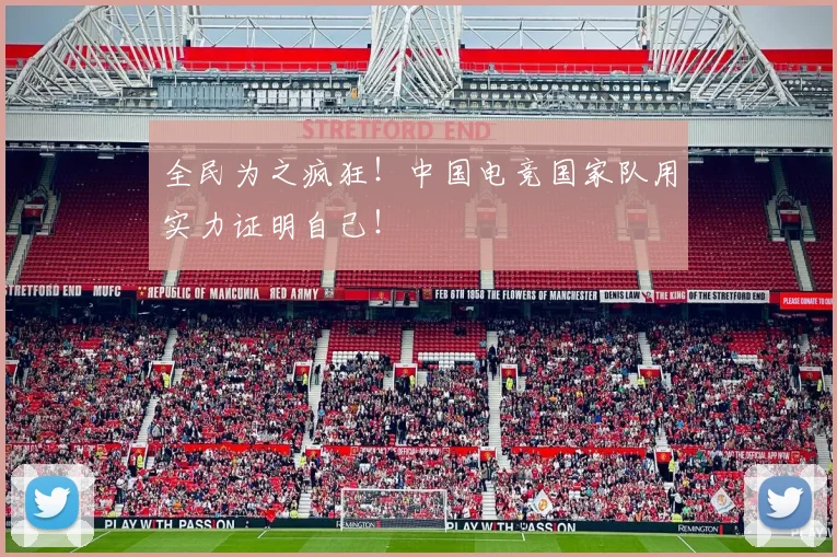 全民为之疯狂！中国电竞国家队用实力证明自己！
