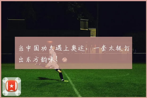 当中国功夫遇上奥运，一套太极打出东方韵味！