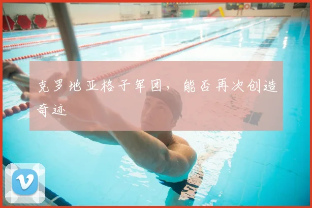 克罗地亚格子军团，能否再次创造奇迹