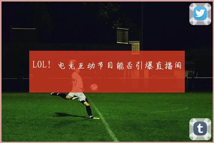 LOL！电竞互动节目能否引爆直播间