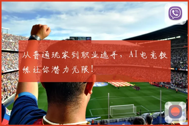 从普通玩家到职业选手，AI电竞教练让你潜力无限！