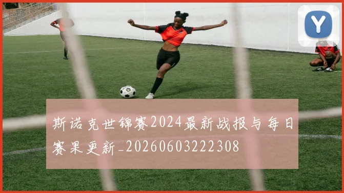 斯诺克世锦赛2024最新战报与每日赛果更新_20260603222308