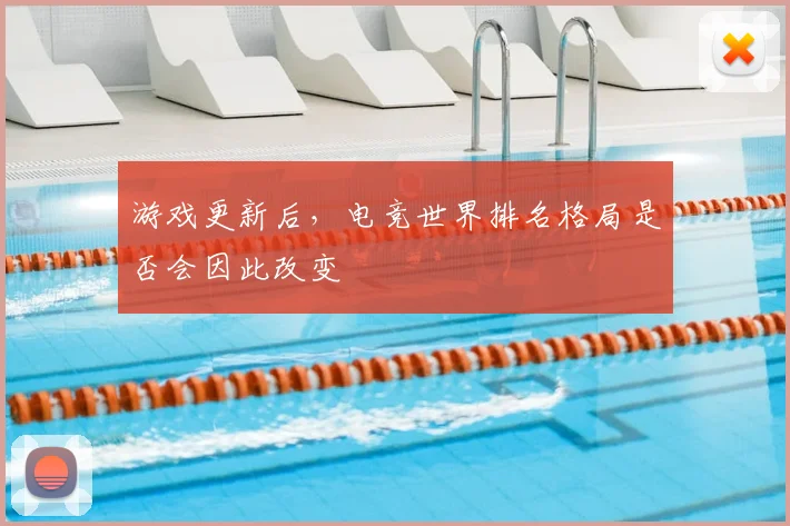 游戏更新后，电竞世界排名格局是否会因此改变